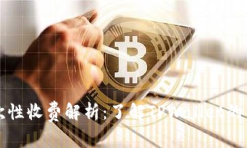 TPWallet的一次性收费解析:了解TPWallet的费用结构与价值
