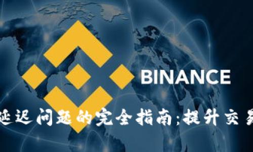 : 解决TPWallet延迟问题的完全指南:提升交易效率与用户体验