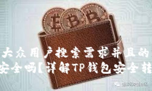 思考一个符合大众用户搜索需求并且的优质
tpwallet转u安全吗?详解TP钱包安全转账的方方面面