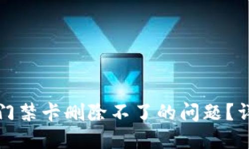 如何解决华为钱包门禁卡删除不了的问题?详细指南与解决方案