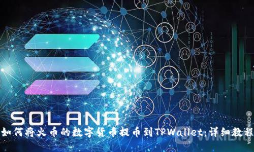 如何将火币的数字货币提币到TPWallet:详细教程