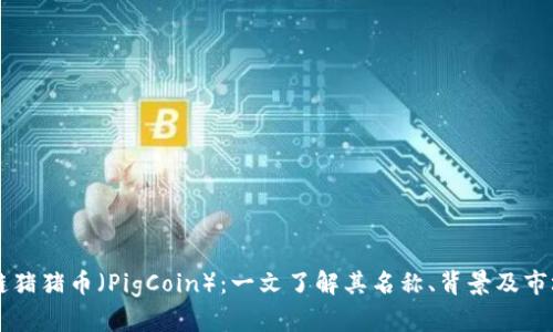 区块链猪猪币(PigCoin):一文了解其名称、背景及市场潜力