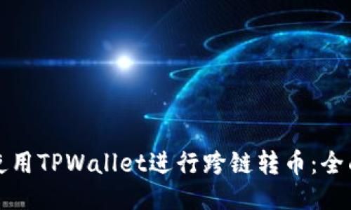 如何使用TPWallet进行跨链转币:全面指南