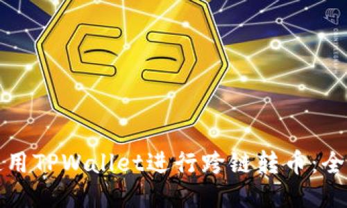 如何使用TPWallet进行跨链转币:全面指南