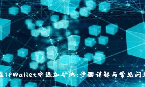 如何在TPWallet中添加矿池:步骤详解与常见问题解答