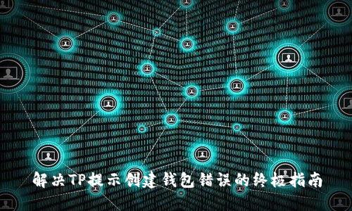 解决TP提示创建钱包错误的终极指南