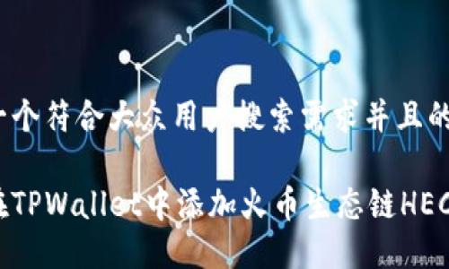 思考一个符合大众用户搜索需求并且的优质
如何在TPWallet中添加火币生态链HECO网络