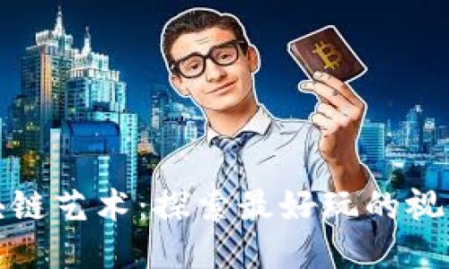 探秘区块链艺术:探索最好玩的视频与创作