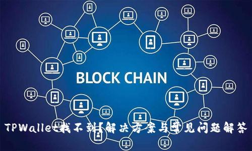TPWallet找不到?解决方案与常见问题解答