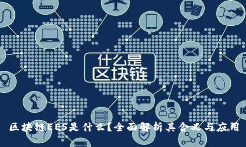 区块链EES是什么?全面解析其含义与应用