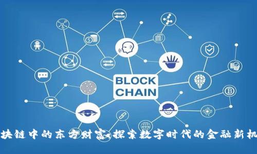 区块链中的东方财富:探索数字时代的金融新机遇