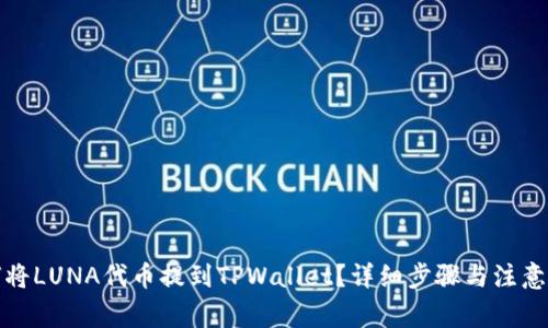 如何将LUNA代币提到TPWallet?详细步骤与注意事项