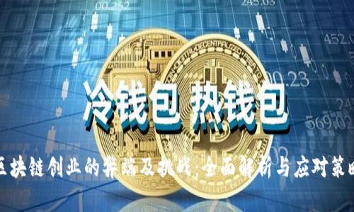 区块链创业的弊端及挑战：全面解析与应对策略