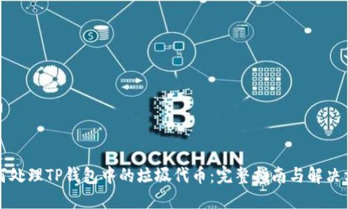 如何处理TP钱包中的垃圾代币：完整指南与解决方案