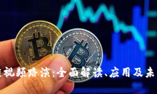 区块链视频路演：全面解读、应用及未来趋势