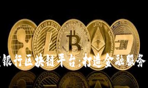 : 重庆银行区块链平台:打造金融服务新生态