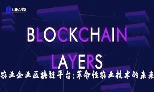农业企业区块链平台:革命性农业技术的未来