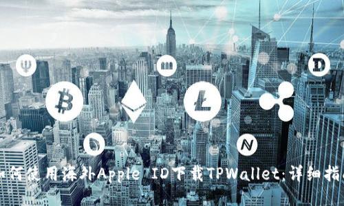 如何使用海外Apple ID下载TPWallet：详细指南