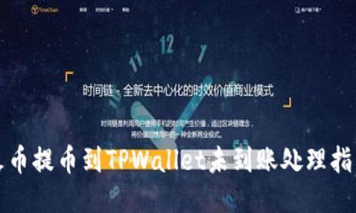 火币提币到TPWallet未到账处理指南