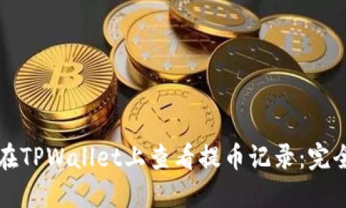 如何在TPWallet上查看提币记录：完全指南