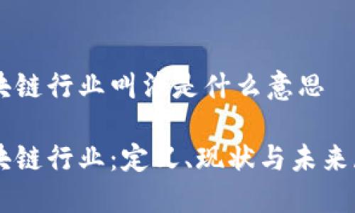 区块链行业叫法是什么意思

区块链行业：定义、现状与未来展望