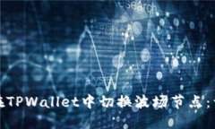 : 如何在TPWallet中切换波场节点：详细