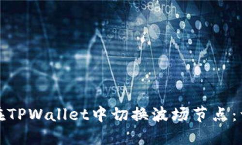 : 如何在TPWallet中切换波场节点：详细指南