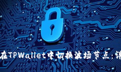 : 如何在TPWallet中切换波场节点：详细指南