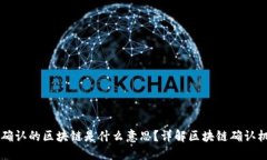 ### 已确认的区块链是什么意思？详解