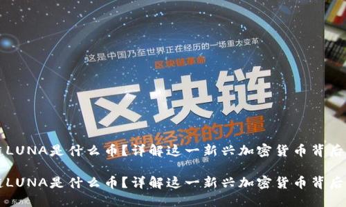区块链LUNA是什么币?详解这一新兴加密货币背后的秘密
区块链LUNA是什么币?详解这一新兴加密货币背后的秘密