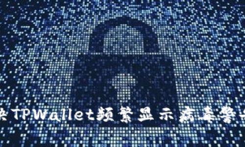 如何解决TPWallet频繁显示病毒警告的问题