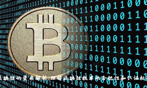 区块链的资质解析:理解区块链技术的合规性和认证标准