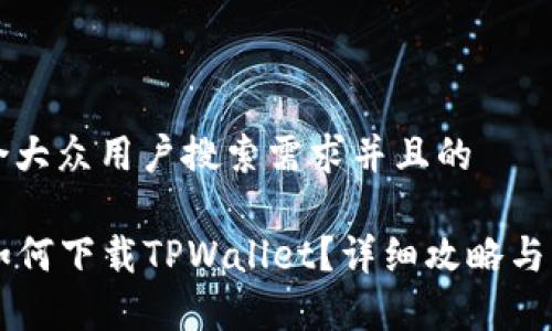 思考一个符合大众用户搜索需求并且的
国内苹果ID如何下载TPWallet?详细攻略与常见问题解答