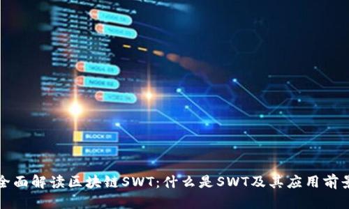 全面解读区块链SWT:什么是SWT及其应用前景
