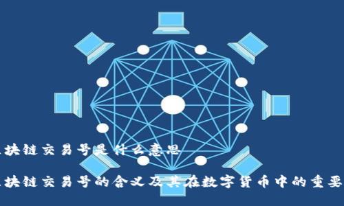 区块链交易号是什么意思
区块链交易号的含义及其在数字货币中的重要性