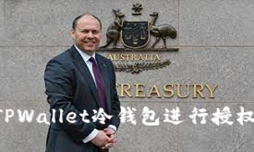 如何使用TPWallet冷钱包进行授权:详细指南
