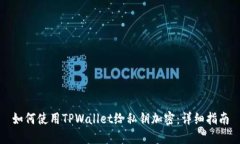 如何使用TPWallet给私钥加密：详细指南