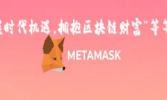 区块链赚钱广告语可以包括诸如“解锁