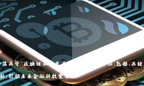 在这里,我将为您提供一篇关于“区块链五大巨头企业”的详细介绍,包括、关键词以及相关问题的解答。
区块链五大巨头企业解析:引领未来金融科技变革