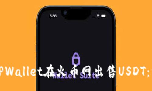 :
如何通过TPWallet在火币网出售USDT：一站式指南