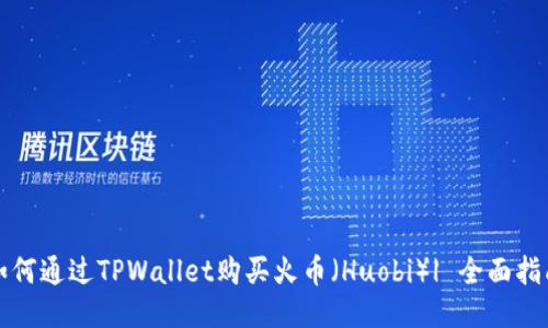 如何通过TPWallet购买火币(Huobi)| 全面指南