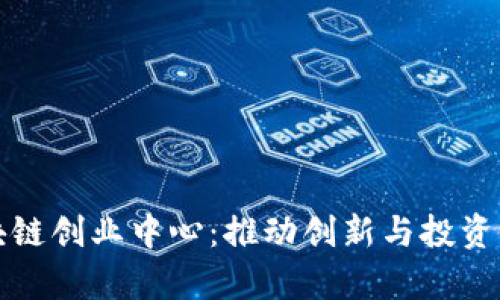 欧洲区块链创业中心：推动创新与投资的新前沿
