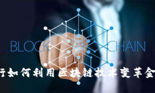传统银行如何利用区块链技术变革金融服务？