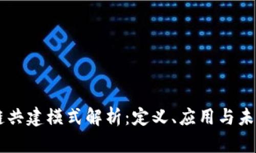 区块链共建模式解析:定义、应用与未来展望