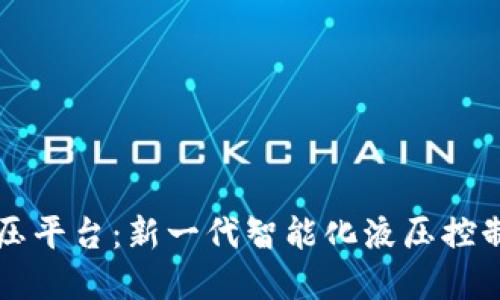 区块链液压平台:新一代智能化液压控制解决方案