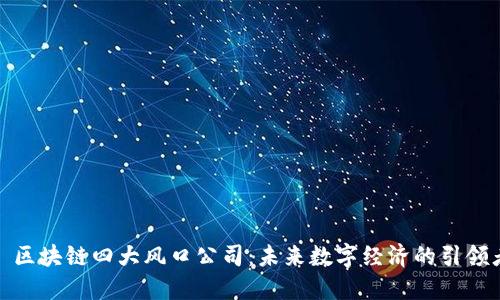 : 区块链四大风口公司：未来数字经济的引领者