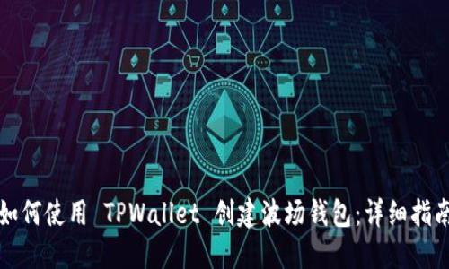 如何使用 TPWallet 创建波场钱包：详细指南