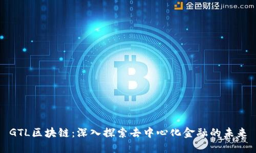 GTL区块链:深入探索去中心化金融的未来