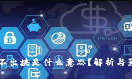 区块链不出块是什么意思?解析与影响分析