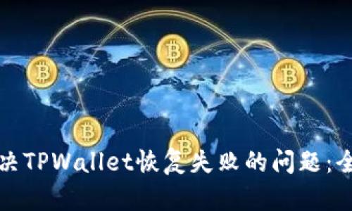 如何解决TPWallet恢复失败的问题:全面指南